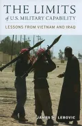 The Limits of U. S. Military Capability: Lessons from Vietnam and Iraq