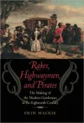 Rakes, Highwaymen, and Pirates: The Making of the Modern Gentleman in the Eighteenth Century