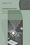 Reconfiguring the World: Nature, God, and Human Understanding from the Middle Ages to Early Modern Europe