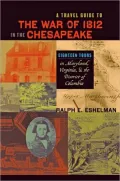 A Travel Guide to the War of 1812: Eighteen Routes and Sites in Maryland, Virginia, and the District of Columbia