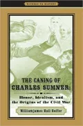 The Caning of Charles Sumner: Honor, Idealism, and the Origins of the Civil War