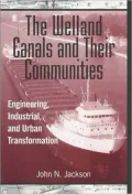 Welland Canals and Their Communities Engineering, Industrial, and Urban Transformation