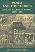 Padua and the Tudors: English Students in Italy, 1485-1603