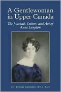 A Gentlewoman in Upper Canada: The Journals, Letters, and Art of Anne Langton