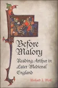 Before Malory: Reading Arthur in Later Medieval England