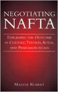Negotiating NAFTA: Explaining the Outcome in Culture,Textiles,Autos,and Pharmaceuticals