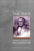 Inventing Sam Slick: A Biography of Thomas Chandler Haliburton