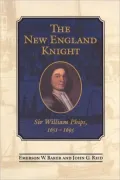 The New England Knight : Enrichment, Advancement and the Life of Sir William Phips, 1651-1695