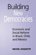 Building New Democracies: Economic and Social Reform in Brazil,Chile,and Mexico