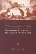 Women Without Men : Mennonite Refugees of the Second World War
