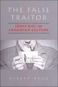 The False Traitor: Louis Riel in Canadian Culture