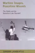 Wartime Images, Peacetime Wounds: The Media and the Gustafsen Lake Standoff