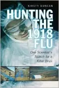 Hunting the 1918 Flu: One Scientist's Search for a Killer Virus