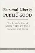 Personal liberty and the public good : The introduction of John Stuart Mill to Japan and China
