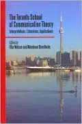 Toronto School of Communication Theory: Interpretations, Extensions, Applications