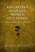 Racialized Migrant Women in Canada: Essays on Health, Violence, and Equity