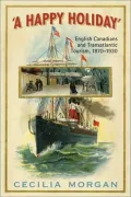 'A Happy Holiday': English-Canadians and Transatlantic Tourism, 1870-1930