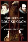 Shakespeare's Lost Kingdom: The True History of Shakespeare and Elizabeth