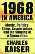 1968 In America : Music, Politics, Chaos, Counterculture and the Shaping of a Generation
