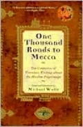 One Thousand Roads to Mecca: Ten Centuries of Travelers Writing about the Muslim Pilgrimage