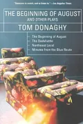 The Beginning of August and Other Plays : The Beginning of August, The Dadshuttle, Northeast Local, Minutes from the Blue Route
