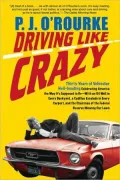 Driving Like Crazy: Thirty Years of Vehicular Hell-Bending Celebrating America the Way It's Supposed to Be - with an Oil Well in Every Backyard, a Cadillac Escalade in Every Carport, and the Chairman of the Federal Reserve Mowing Our Lawn