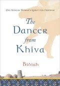Dancer from Khiva: One Muslim Woman's Quest for Freedom