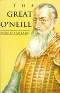 Great O'Neill A Biography of Hugh O'Neill Earl of Tyrone, 1550-1616