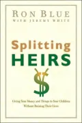 Splitting Heirs: Giving Your Money and Things to Your Children Without Ruining Their Lives