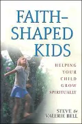 Faith-Shaped Kids: Helping Your Child Grow Spiritually