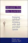 Made to Be Loved: Enjoying Spiritual Intimacy with God and Your Spouse