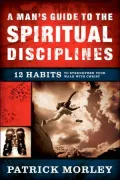 Man's Guide to the Spiritual Disciplines: 12 Habits to Strengthen Your Walk With Christ