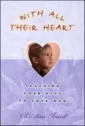 With All Their Heart: Teaching Your Kids to Love God