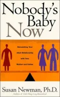Nobody's Baby Now: Reinventing Your Adult Relationship with Your Mother and Father