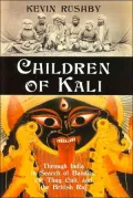 Children of Kali: Through India in Search of Bandits, the Thug Cult, and the British Raj