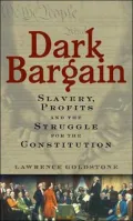 Dark Bargain: Slavery, Profits, and the Struggle for the Constitution