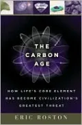 Carbon Age: How Life's Core Element Has Become Civilization's Greatest Threat