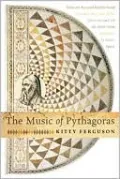 Music of Pythagoras: How an Ancient Brotherhood Cracked the Code of the Universe and Lit the Path from Antiquity to Outer Space