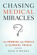 Chasing Medical Miracles: The Promise and Perils of Clinical Trials