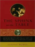 Sphinx on the Table: Sigmund Freud's Art Collection and the Development of Psychoanalysis