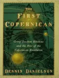 First Copernican: Georg Joachim Rheticus and the Rise of the Copernican Revolution