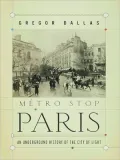 Metro Stop Paris: An Underground History of the City of Light