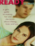 Ready or Not?: A Girl's Guide to Making Her Own Decisions about Dating, Love, and Sex