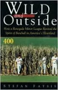 Wild and Outside: How a Renegade Minor League Revived the Spirit of Baseball in America's Heartland