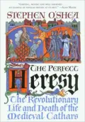 The Perfect Heresy: The Revolutionary Life and Death of the Medieval Cathars