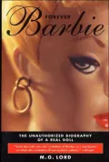 Forever Barbie: The Unauthorized Biography of a Real Doll