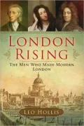 London Rising: The Men Who Made Modern London