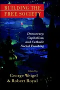 Building the Free Society: Democracy Capitalism and Catholic Social Teaching