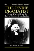 The Divine Dramatist: George Whitefield and the Rise of Modern Evangelicalism