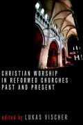 Christian Worship in Reformed Churches Past and Present